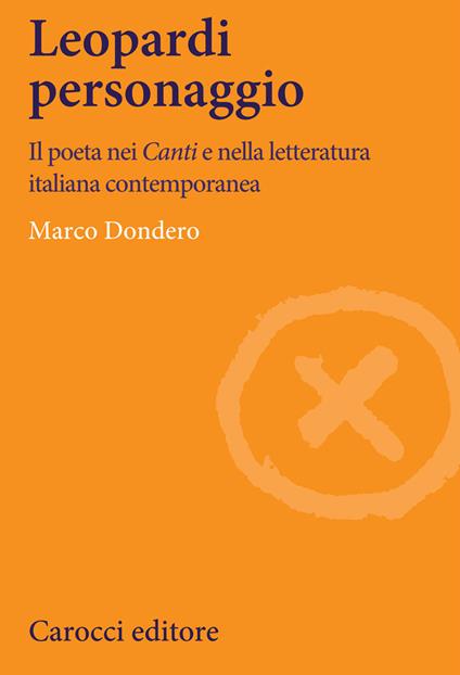 Leopardi personaggio. Il poeta nei «Canti» e nella letteratura italiana contemporanea - Marco Dondero - copertina