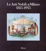 Le arti nobili. L'attività artistica e artigianale dell'aristocrazia e della borghesia imprenditoriale a Milano nell'Ottocento. Catalogo della mostra