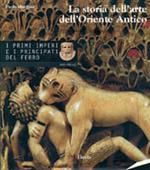 La storia dell'arte dell'Oriente antico. Ediz. illustrata. Vol. 3: I primi imperi e i principati dell'Età del ferro 1600-700 a. C.