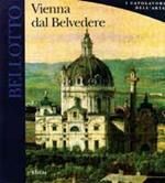 Bellotto. Vienna dal Belvedere. Ediz. illustrata