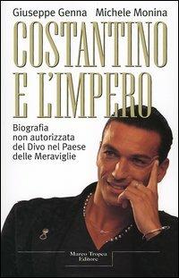 Costantino e l'Impero. Biografia non autorizzata del divo nel paese delle meraviglie - Giuseppe Genna,Michele Monina - copertina