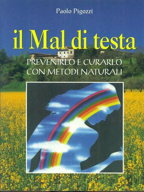 Il mal di testa. Prevenirlo e curarlo con metodi naturali - Paolo Pigozzi - copertina