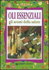 Oli essenziali. Gli aromi della salute e della bellezza - Stefania Del Principe,Luigi Mondo - copertina