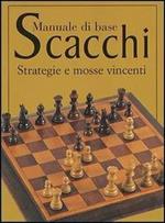 Scacchi. Manuale di base. Strategie e mosse vincenti