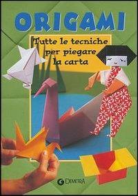 Origami. Tutte le tecniche per piegare la carta - copertina