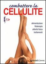 Combattere la cellulite. Alimentazione, fitoterapia, attività fisica, trattamenti