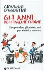 Gli anni dell'inquietudine. Comprendere gli adolescenti per aiutarli a crescere