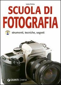 Scuola di fotografia. Strumenti, tecniche e segreti - Linda Perina - copertina