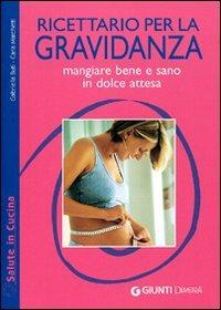 Ricettario per la gravidanza. Mangiare bene e sano in dolce attesa. Ediz. illustrata - Gabriella Buti,Carla Marchetti - copertina