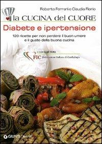 La cucina del cuore. Diabete e ipertensione. 120 ricette per non perdere il buon umore e il gusto della buona cucina - Roberto Ferrari,Claudia Florio - copertina