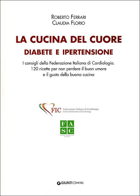 La cucina del cuore. Diabete e ipertensione. 120 ricette per non perdere il buon umore e il gusto della buona cucina - Roberto Ferrari,Claudia Florio - 2