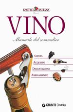 Vino. Manuale del sommelier. Scelta, acquisto, degustazione, abbinamento