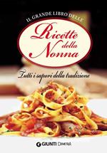 Il grande libro delle ricette della nonna. Tutti i sapori della tradizione