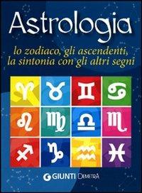 Astrologia. Lo zodiaco, gli ascendenti, la sintonia con gli altri segni - copertina