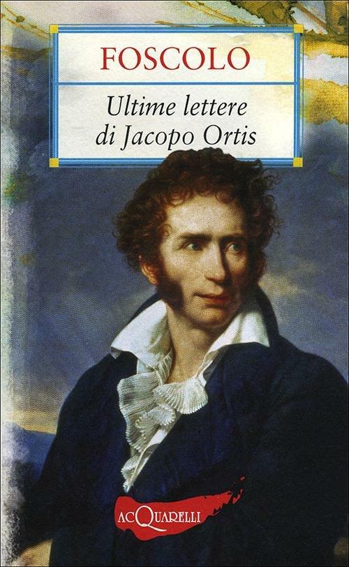 Le ultime lettere di Jacopo Ortis - Ugo Foscolo - Libro - Demetra - Nuovi  acquarelli | laFeltrinelli