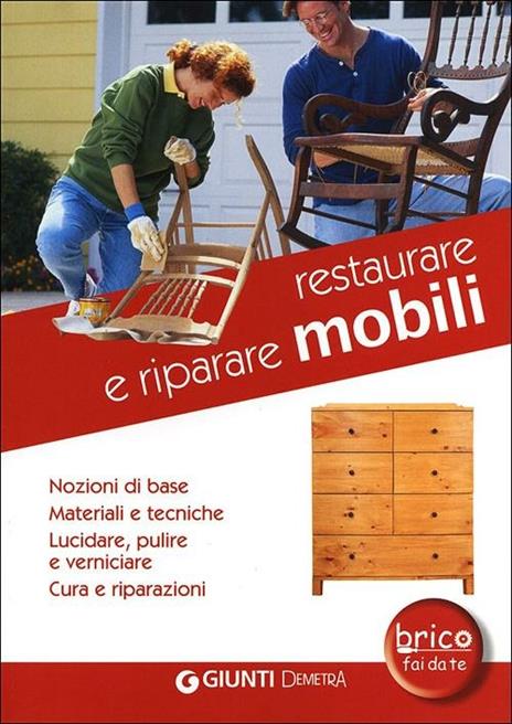 Restaurare e riparare mobili. Nozioni di base. Materiali e tecniche. Lucidare, pulire e verniciare. Cura e riparazioni - copertina