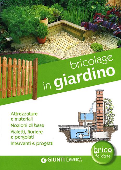 Bricolage in giardino. Attrezzature e materiali, nozioni di base, vialetti, pergole, fioriere, interventi e progetti - Marco G. La Viola,Gianluca Larroux,Sara Pivetta - copertina