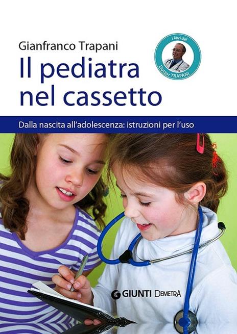 Il pediatra nel cassetto. Dalla nascita all'adolescenza: istruzioni per l'uso - Gianfranco Trapani - copertina