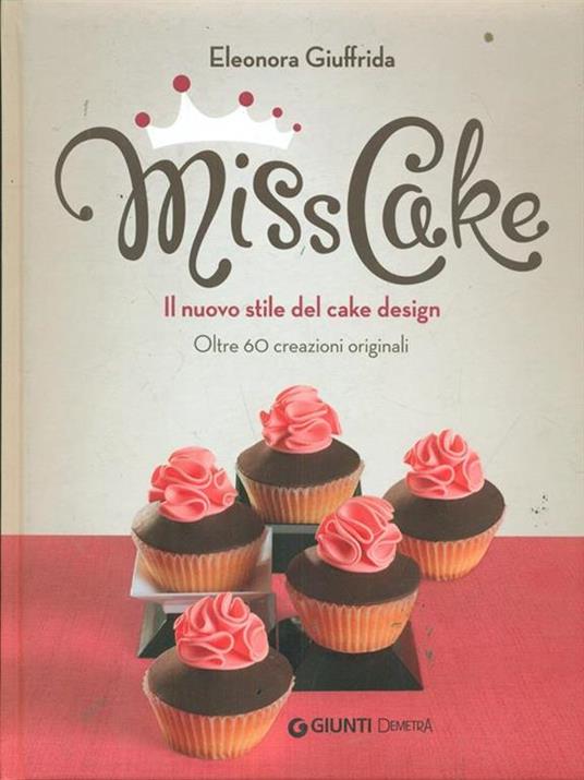 Miss cake. Il nuovo stile del cake design. Oltre 60 progetti originali - Eleonora Giuffrida - 4