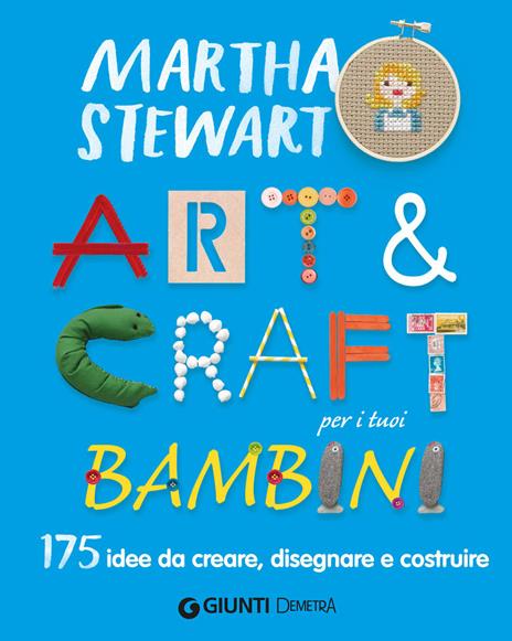 Art & craft per i tuoi bambini. 175 idee da creare, disegnare e costruire - Martha Stewart - copertina