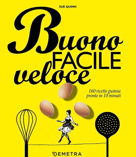 Buono facile veloce. 160 ricette gustose pronte in 10 minuti - Sue Quinn - copertina