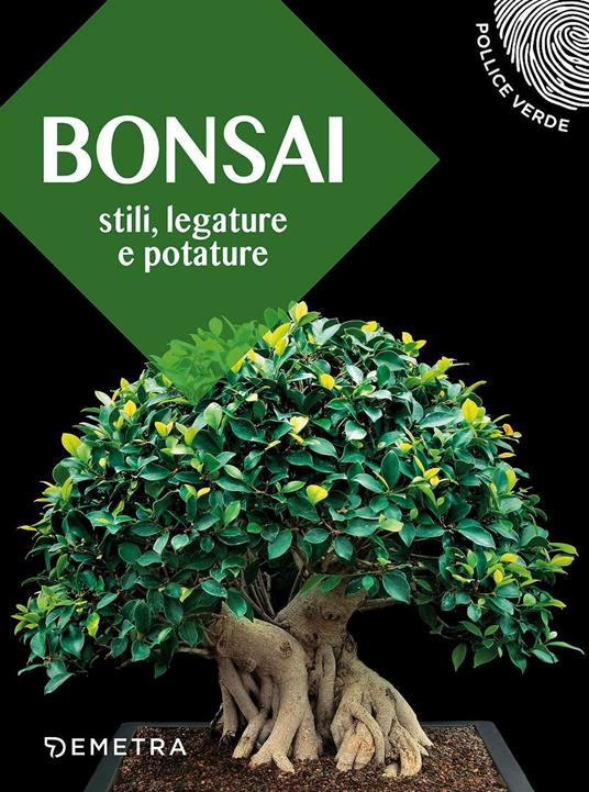 Bonsai. Stili, legature e potature - Libro - Demetra - Pollice verde |  Feltrinelli
