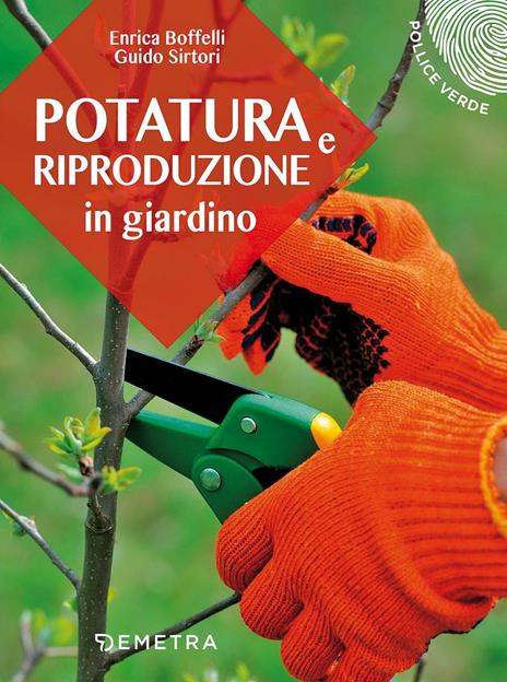 Potatura e riproduzione in giardino - Enrica Boffelli,Guido Sirtori - copertina