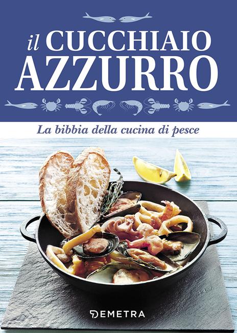 Il cucchiaio azzurro. La bibbia della cucina di pesce - Silvana Franconeri - copertina