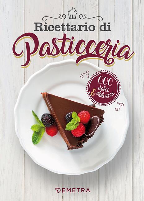 Ricettario di pasticceria. 600 dolci & dolcezze - copertina