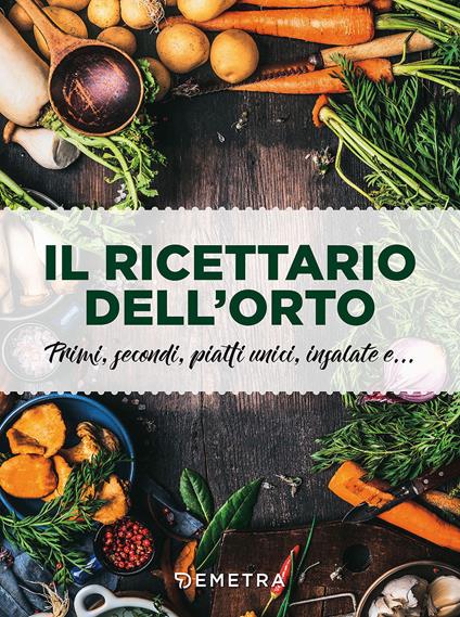 Il ricettario dell'orto. Primi, secondi, piatti unici, insalate e... - copertina