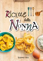 Le ricette della nonna. Il mio ricettario di casa. Per raccogliere le mie ricette più buone