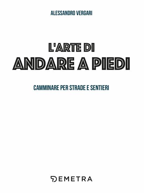 L' arte di andare a piedi. Camminare per strade e sentieri - Alessandro Vergari - 3