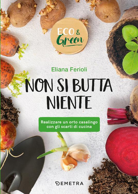 Non si butta niente! Realizzare un orto casalingo con gli scarti di cucina - Eliana Ferioli - copertina