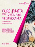 Cure e rimedi della tradizione mediterranea. Salute e benessere con la medicina antica