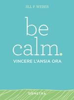 Be calm. Vincere l'ansia ora