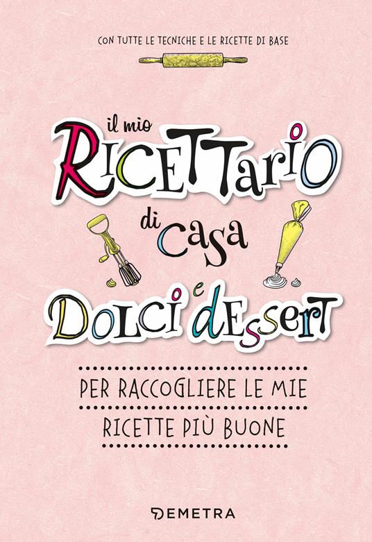 Il mio ricettario di casa. Dolci e dessert. Per raccogliere le mie ricette più buone. Ediz. a spirale - copertina