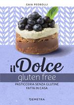 Il dolce gluten free. Pasticceria senza glutine fatta in casa