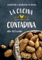 La cucina contadina. Oltre 450 ricette. Semplicità e tradizione in tavola