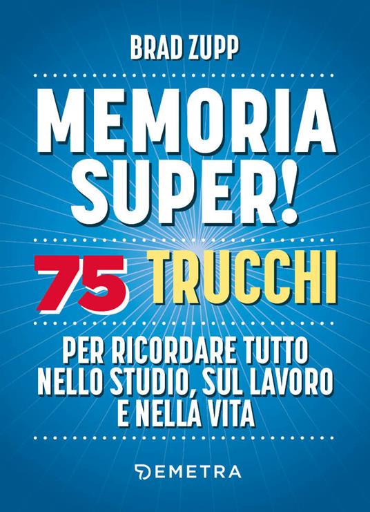 Memoria super! 75 trucchi per ricordare tutto nello studio, sul lavoro e nella vita - Brad Zupp - copertina