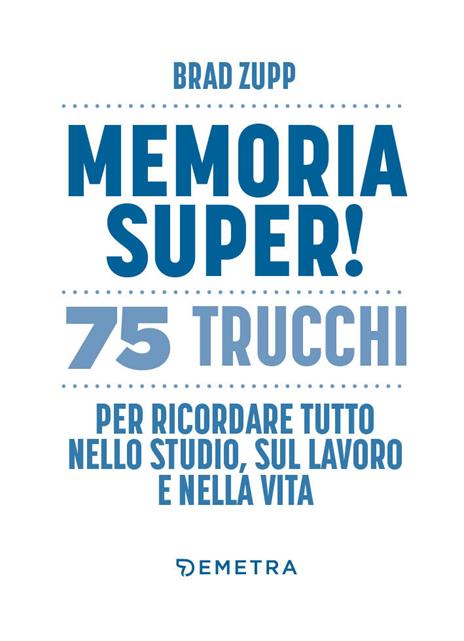 Memoria super! 75 trucchi per ricordare tutto nello studio, sul lavoro e nella vita - Brad Zupp - 3