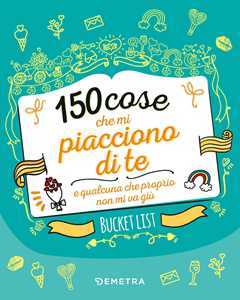 Libro 150 cose che mi piacciono di te e qualcuna che proprio non mi va giù. Bucket list. Ediz. a colori 