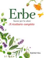 Erbe buone per la salute. Il ricettario completo