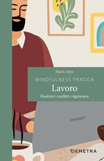 Mindfulness pratica. Lavoro. Risolvere i conflitti e rigenerarsi