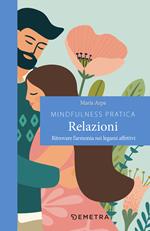 Mindfulness pratica. Relazioni. Ritrovare l'armonia nei legami affettivi