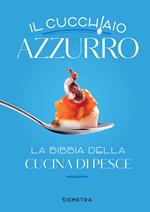 Il cucchiaio azzurro. La bibbia della cucina di pesce