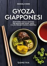 Gyoza giapponesi. Ricettario facile e gustoso per realizzare gyoza, jiaozi e altri prelibati ravioli orientali