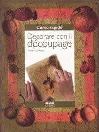 Decorare con il découpage - Francesca Besso - 2