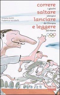 Correre, saltare, lanciare e leggere. I giochi olimpici da Olimpia ad Atene - Grazia Gotti,Federica Iacobelli - copertina