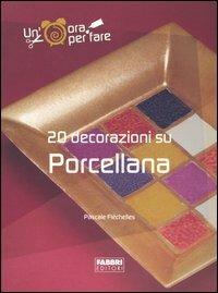 Venti decorazioni su porcellana. Ediz. illustrata - Pascale Fléchelles - copertina