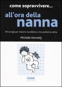 Come sopravvivere... all'ora della nanna. 99 consigli per risolvere il problema e non perdere la calma - Michelle Kennedy - copertina